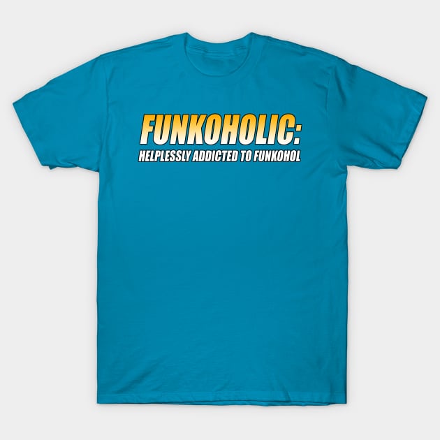 FUNKOHOLIC: HELPLESSLY ADDICTED TO FUNKOHOL T-Shirt by TSOL Games